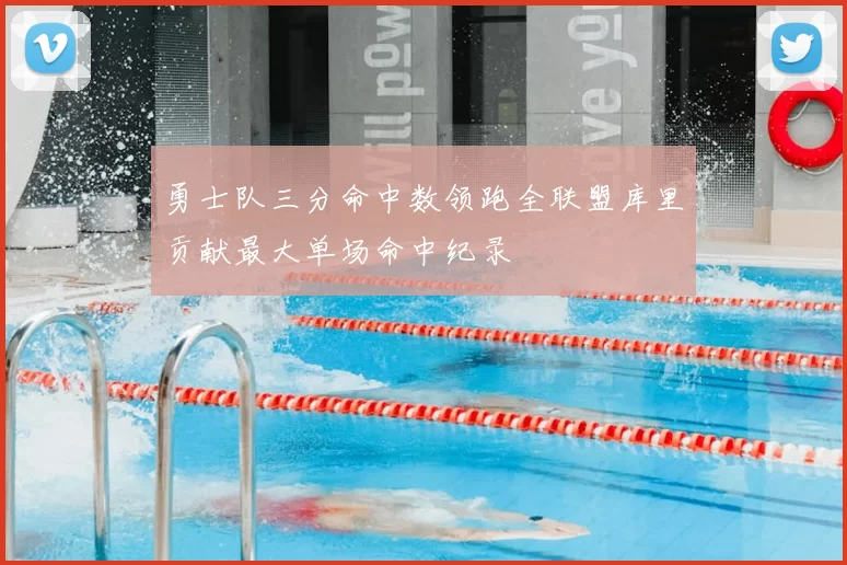 勇士队三分命中数领跑全联盟库里贡献最大单场命中纪录