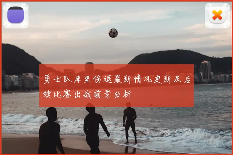 勇士队库里伤退最新情况更新及后续比赛出战前景分析