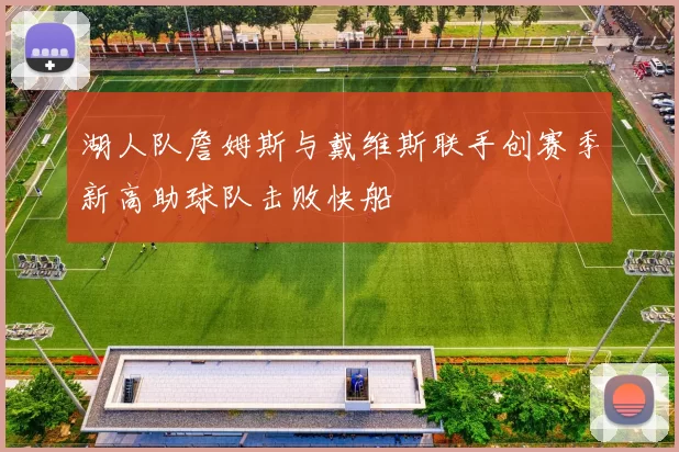 湖人队詹姆斯与戴维斯联手创赛季新高助球队击败快船