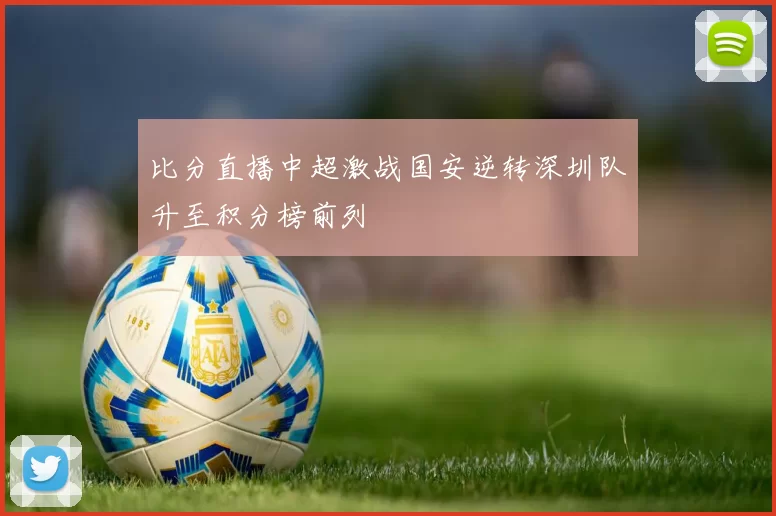 比分直播中超激战国安逆转深圳队升至积分榜前列