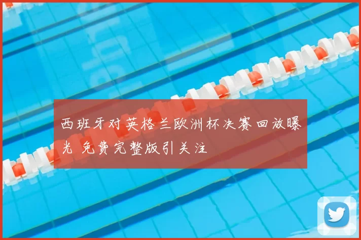 西班牙对英格兰欧洲杯决赛回放曝光 免费完整版引关注